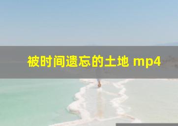 被时间遗忘的土地 mp4